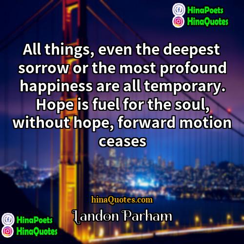 Landon Parham Quotes | All things, even the deepest sorrow or